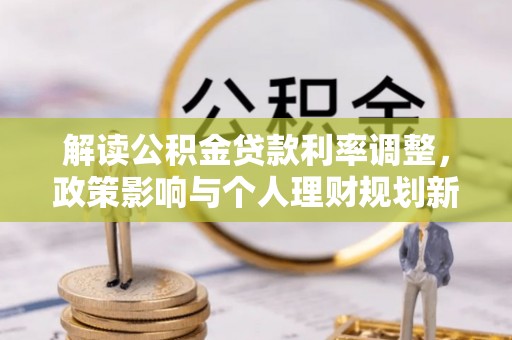 泰顺解读公积金贷款利率调整，政策影响与个人理财规划新思路