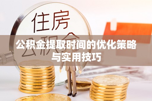 泰顺公积金提取时间的优化策略与实用技巧