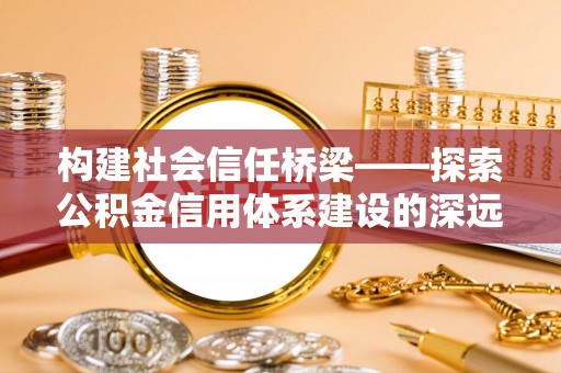 泰顺构建社会信任桥梁——探索公积金信用体系建设的深远意义