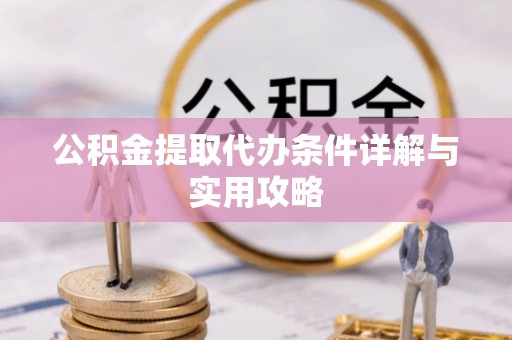 泰顺公积金提取代办条件详解与实用攻略