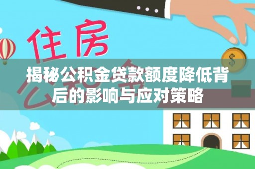 泰顺揭秘公积金贷款额度降低背后的影响与应对策略