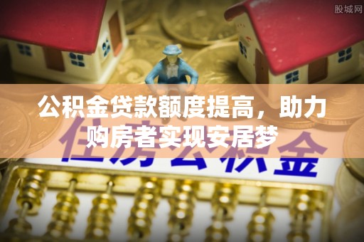泰顺公积金贷款额度提高，助力购房者实现安居梦