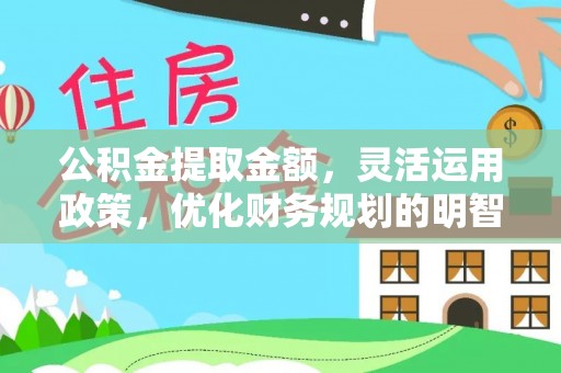 泰顺公积金提取金额，灵活运用政策，优化财务规划的明智选择
