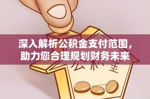泰顺深入解析公积金支付范围，助力您合理规划财务未来