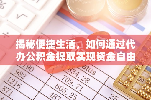 泰顺揭秘便捷生活，如何通过代办公积金提取实现资金自由