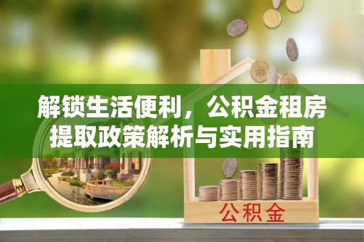 泰顺解锁生活便利，公积金租房提取政策解析与实用指南