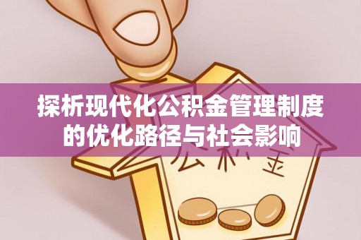 泰顺探析现代化公积金管理制度的优化路径与社会影响