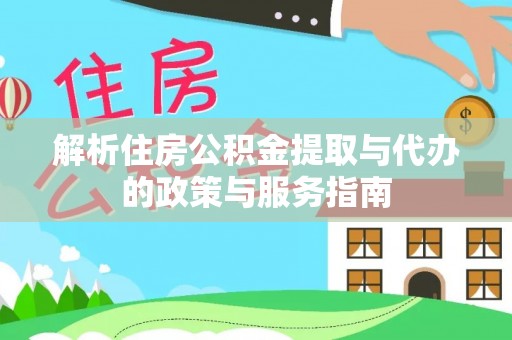 泰顺解析住房公积金提取与代办的政策与服务指南