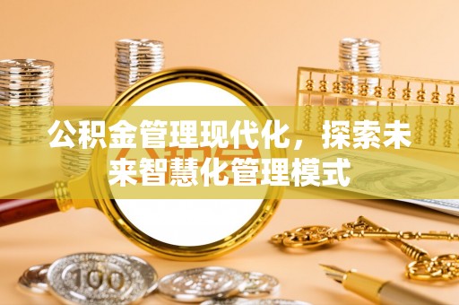泰顺公积金管理现代化，探索未来智慧化管理模式