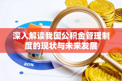 泰顺深入解读我国公积金管理制度的现状与未来发展