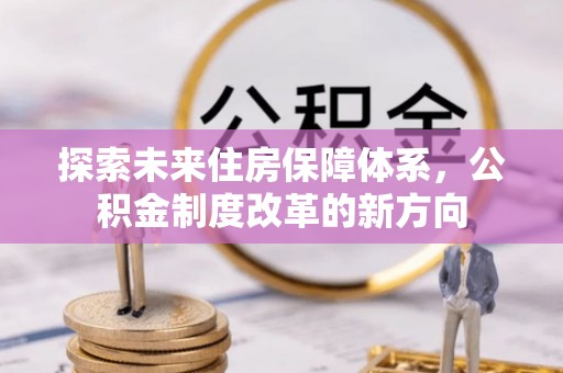 泰顺探索未来住房保障体系，公积金制度改革的新方向