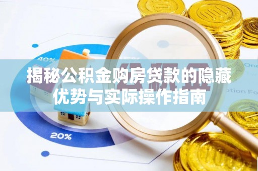 泰顺揭秘公积金购房贷款的隐藏优势与实际操作指南