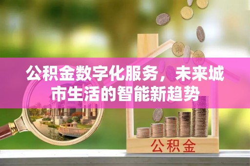 泰顺公积金数字化服务，未来城市生活的智能新趋势