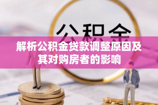 泰顺解析公积金贷款调整原因及其对购房者的影响