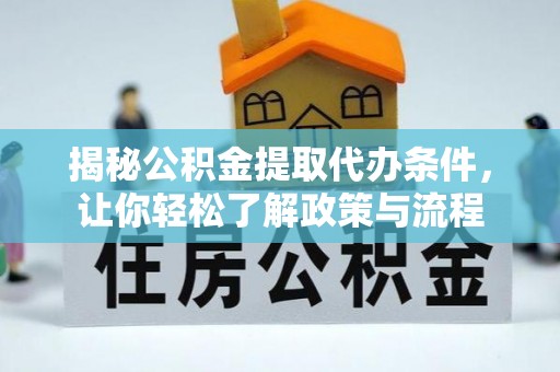 泰顺揭秘公积金提取代办条件，让你轻松了解政策与流程