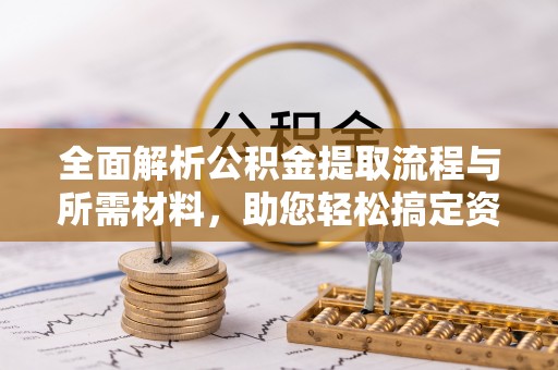 泰顺全面解析公积金提取流程与所需材料，助您轻松搞定资金提取