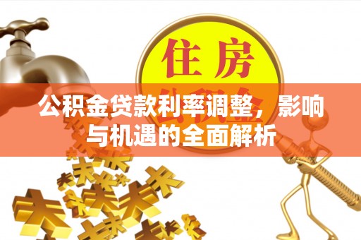 泰顺公积金贷款利率调整，影响与机遇的全面解析