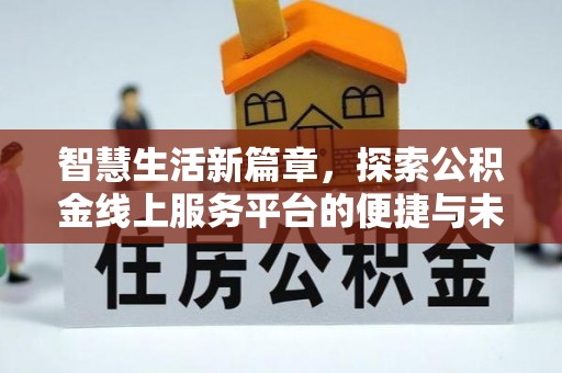 泰顺智慧生活新篇章，探索公积金线上服务平台的便捷与未来