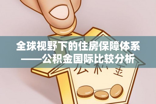 泰顺全球视野下的住房保障体系——公积金国际比较分析