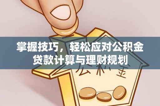 泰顺掌握技巧，轻松应对公积金贷款计算与理财规划
