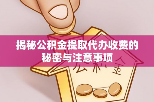 泰顺揭秘公积金提取代办收费的秘密与注意事项