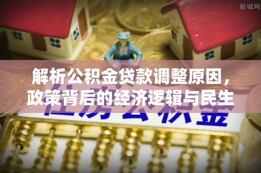 泰顺解析公积金贷款调整原因，政策背后的经济逻辑与民生影响