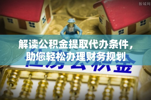 泰顺解读公积金提取代办条件，助您轻松办理财务规划
