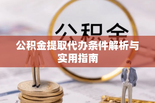 泰顺公积金提取代办条件解析与实用指南
