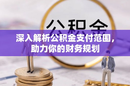 泰顺深入解析公积金支付范围，助力你的财务规划