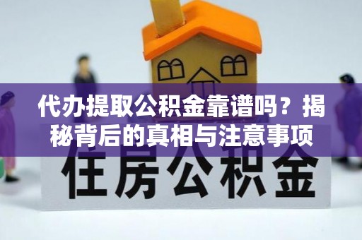 泰顺代办提取公积金靠谱吗？揭秘背后的真相与注意事项