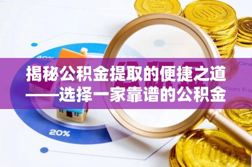 泰顺揭秘公积金提取的便捷之道——选择一家靠谱的公积金提取代办公司