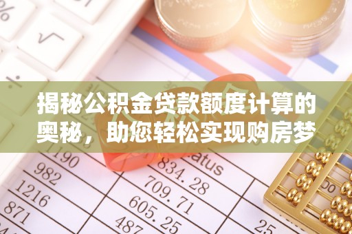 泰顺揭秘公积金贷款额度计算的奥秘，助您轻松实现购房梦想