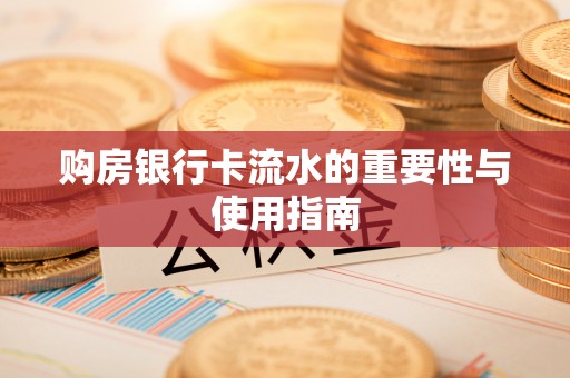 泰顺购房银行卡流水的重要性与使用指南
