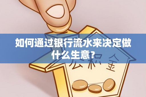 泰顺如何通过银行流水来决定做什么生意？